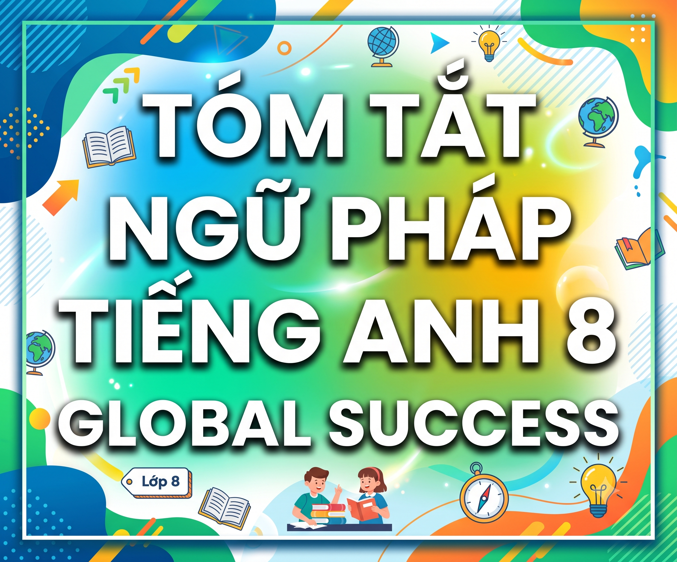 TÓM TẮT NGỮ PHÁP TIẾNG ANH 8 GLOBAL SUCCESS